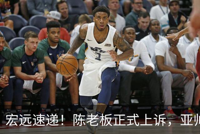 宏远速递！陈老板正式上诉，亚帅透露输球原因，胡明轩深夜发声！